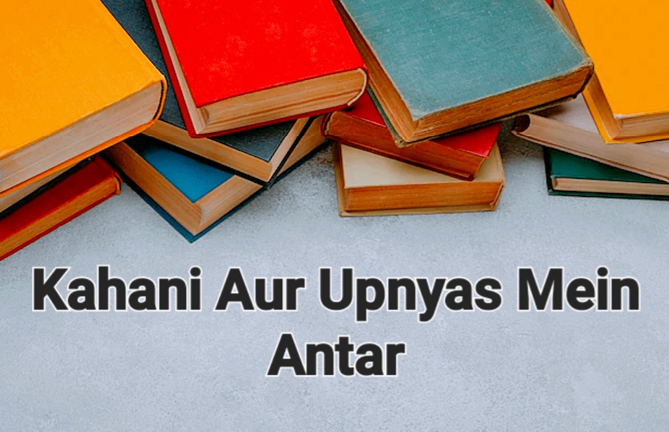 कहानी और उपन्यास में अंतर | Kahani Aur Upnyas Mein Antar